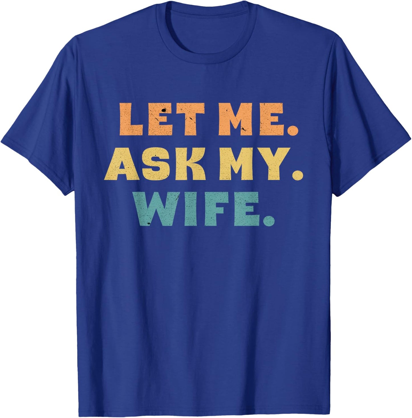 Let Me Ask My Wife Funny T-Shirt - T-Shirt | Royal