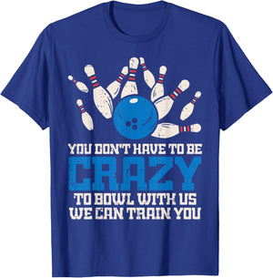 Dont Have to Be Crazy to Bowl with Us Funny Bowling Bowler T-Shirt - T-Shirt | Royal
