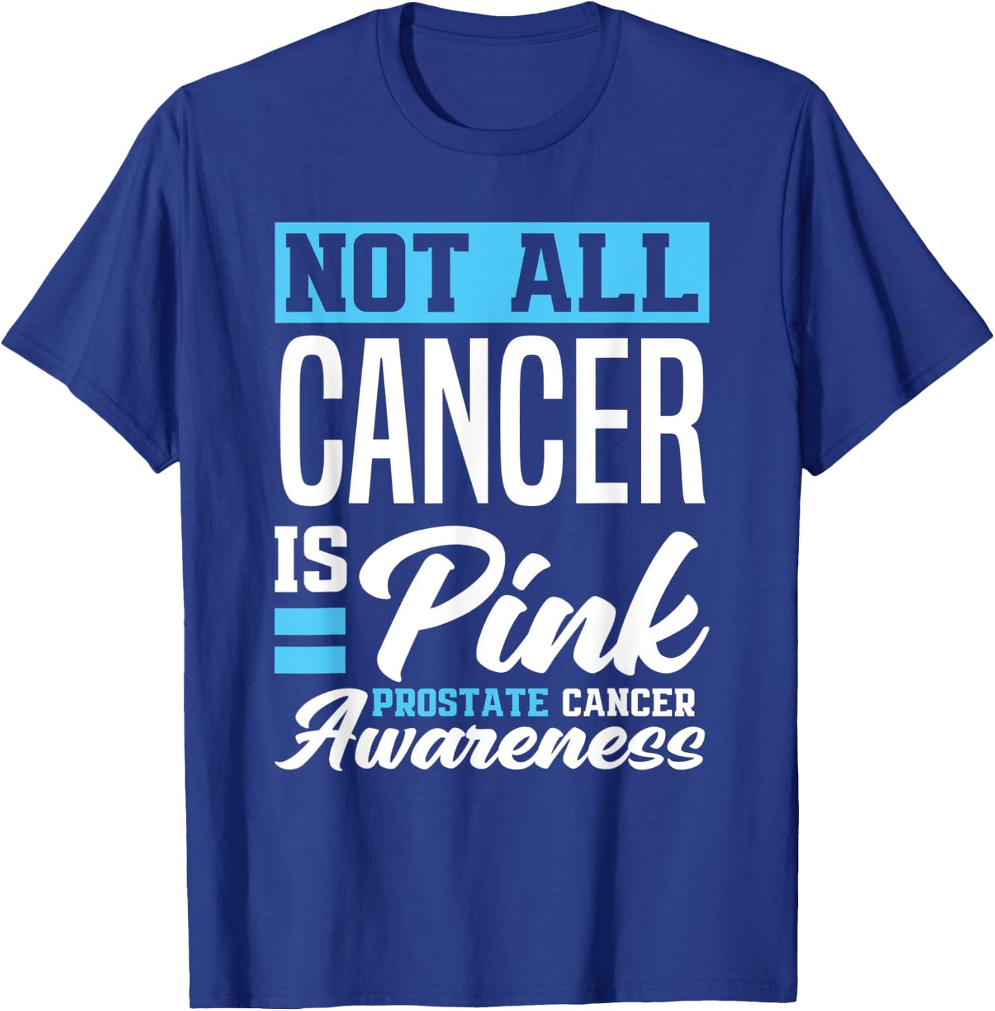 Not All Cancer Is Pink Light Blue Prostate Cancer Awareness T-Shirt - T-Shirt | Royal