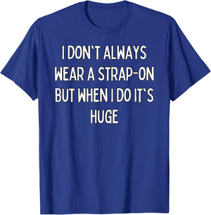 I don't always wear a strap-on but when I do it's huge T-Shirt - T-Shirt | Royal