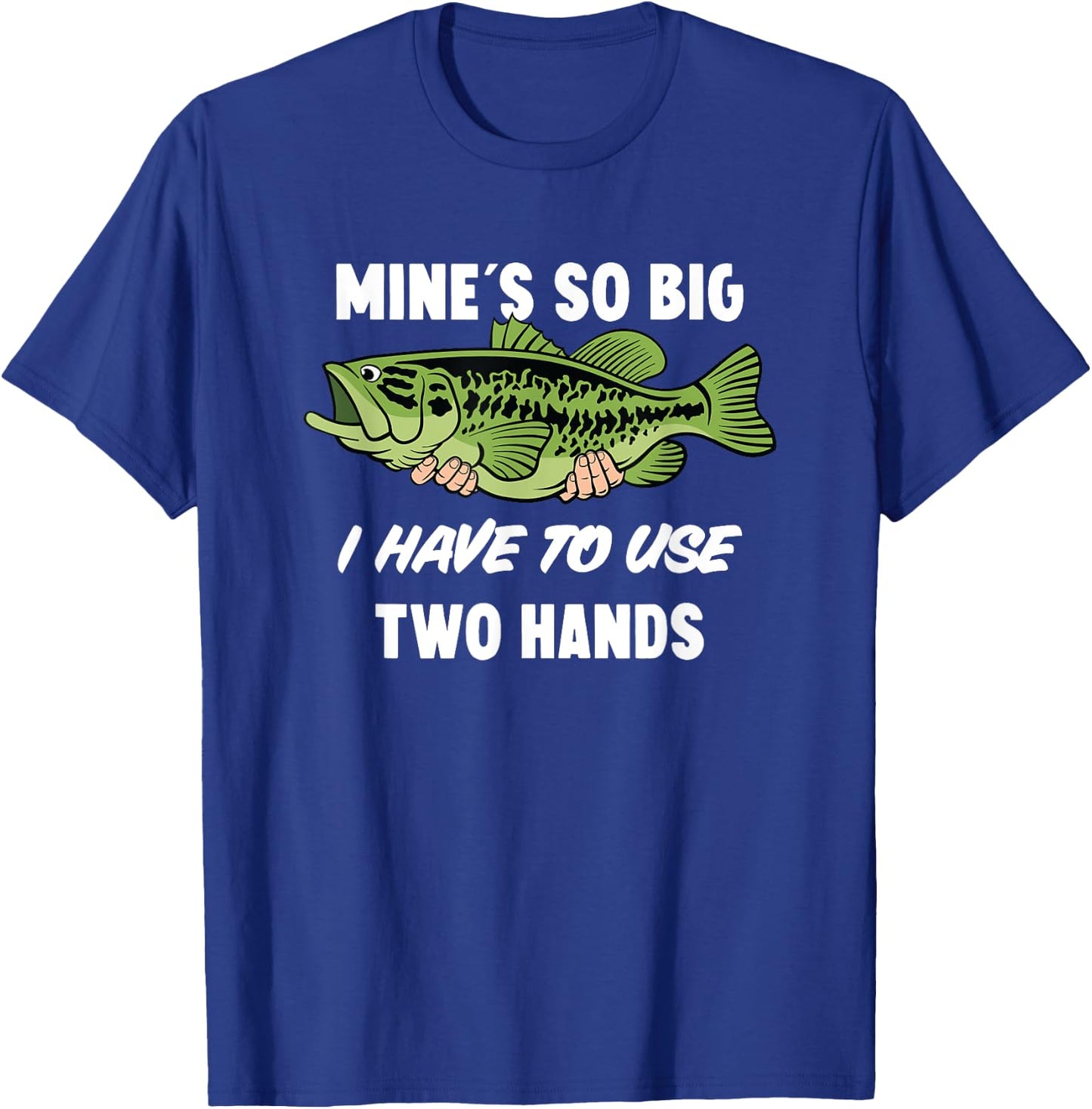 Mine's So Big I Have to Use Two Hands Funny Bass Fishing T-Shirt - T-Shirt | Royal