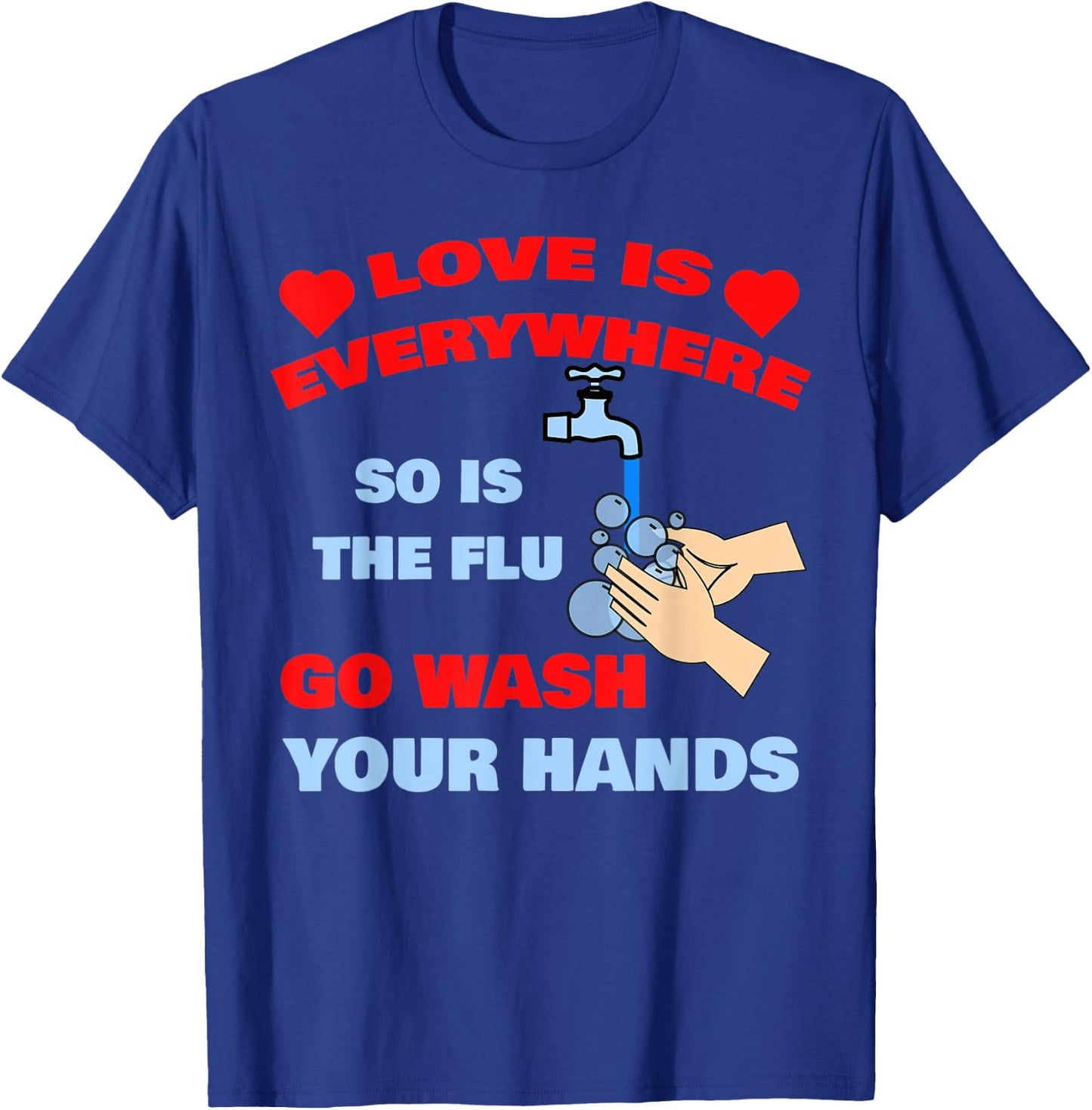 Love Is Everywhere So Is The Flu Wash Your Hands Designer T-Shirt - T-Shirt | Royal