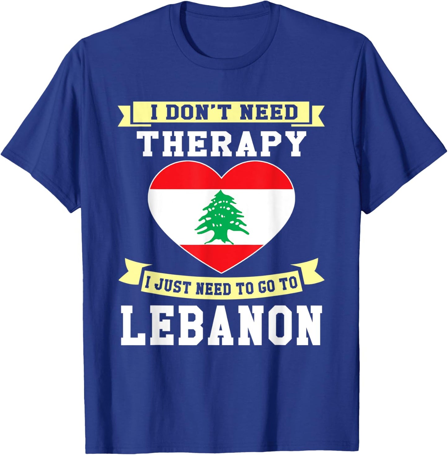 I Don't Need Therapy I Just Need To Go To Lebanon T-Shirt - T-Shirt | Royal