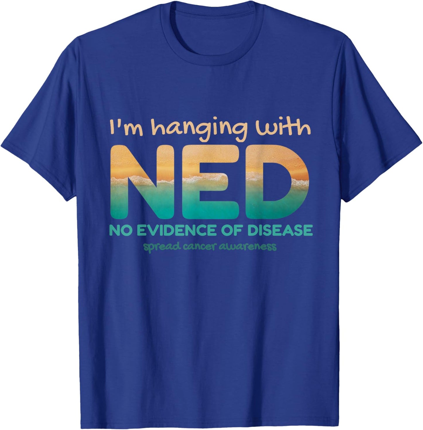 Cancer- I'm hanging with NED No Evidence of Disease T-Shirt - T-Shirt | Royal