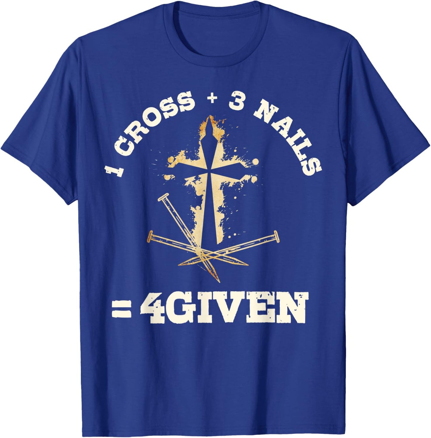1 Cross + 3 Nails = 4Given, Forgiven Christian & Catholic T-Shirt - T-Shirt | Royal