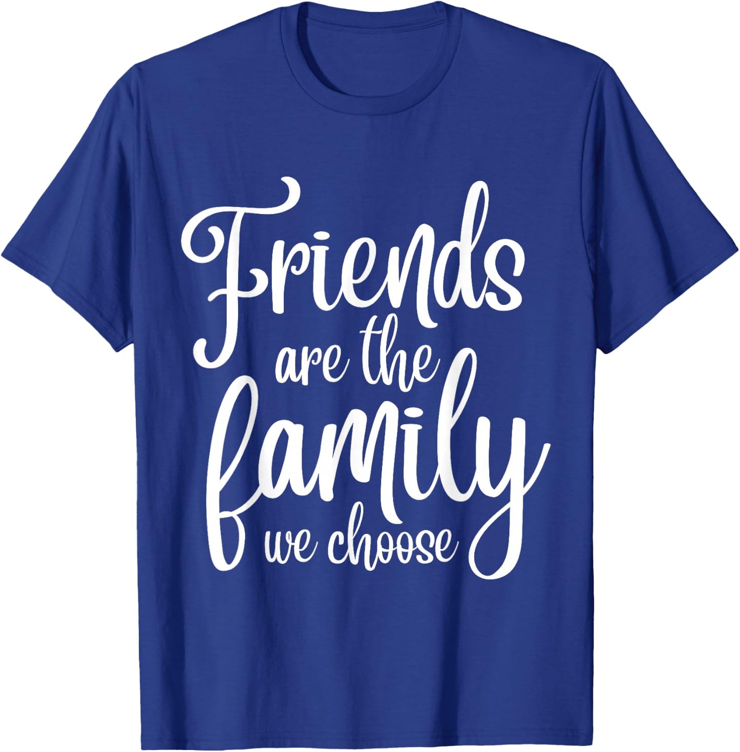 Friends Are The Famiy We Choose - Family Team Gift T-Shirt - T-Shirt | Royal