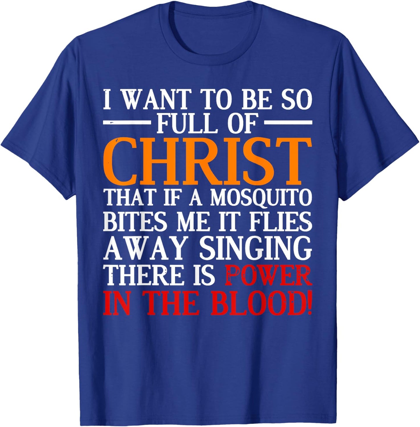 I Want To Be So Full Of Christ That If A Mosquito Bites Me T-Shirt - T-Shirt | Royal