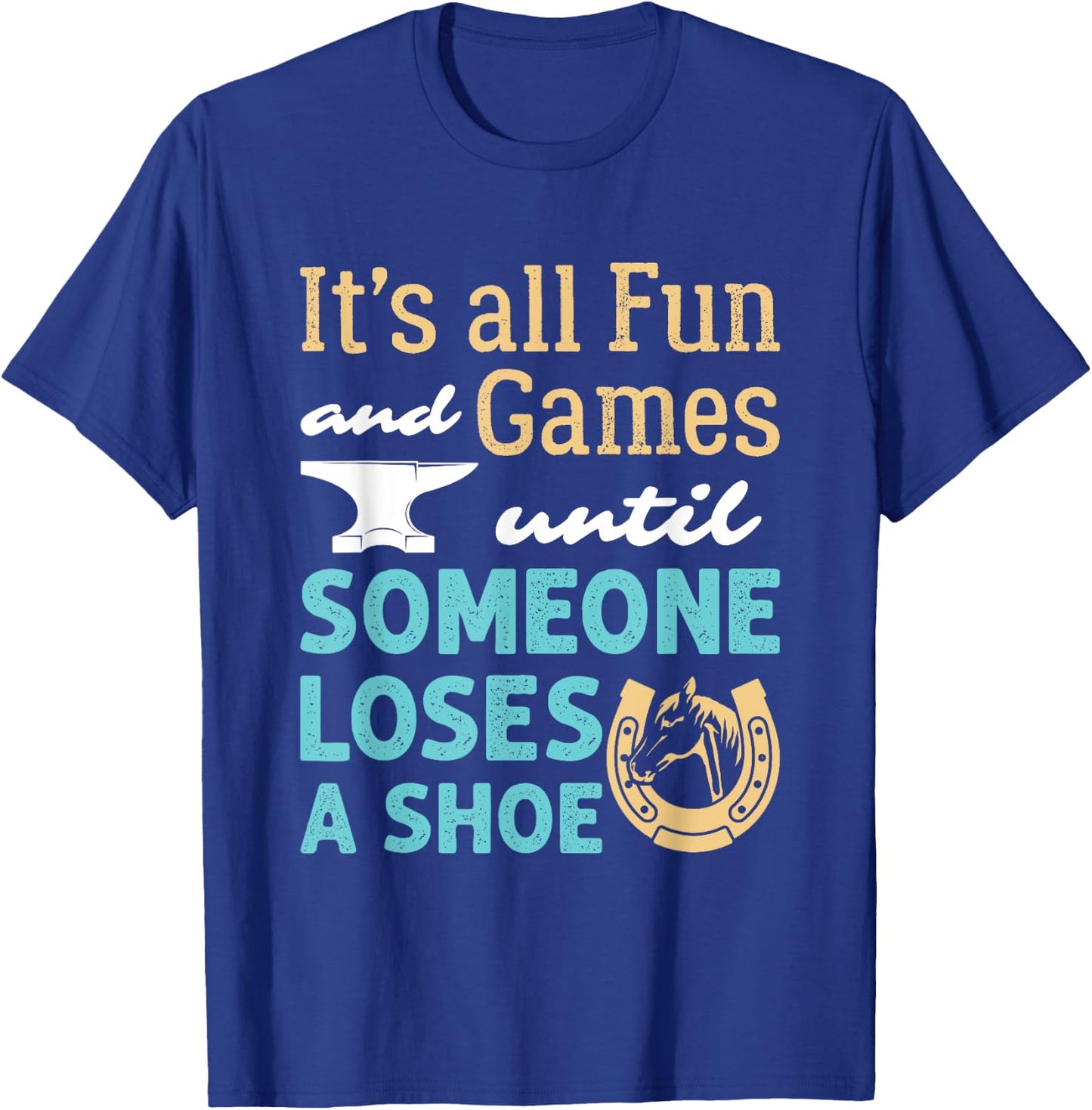 Farrier Horseshoe Fun and Games Until Someone Loses a Shoe T-Shirt - T-Shirt | Royal