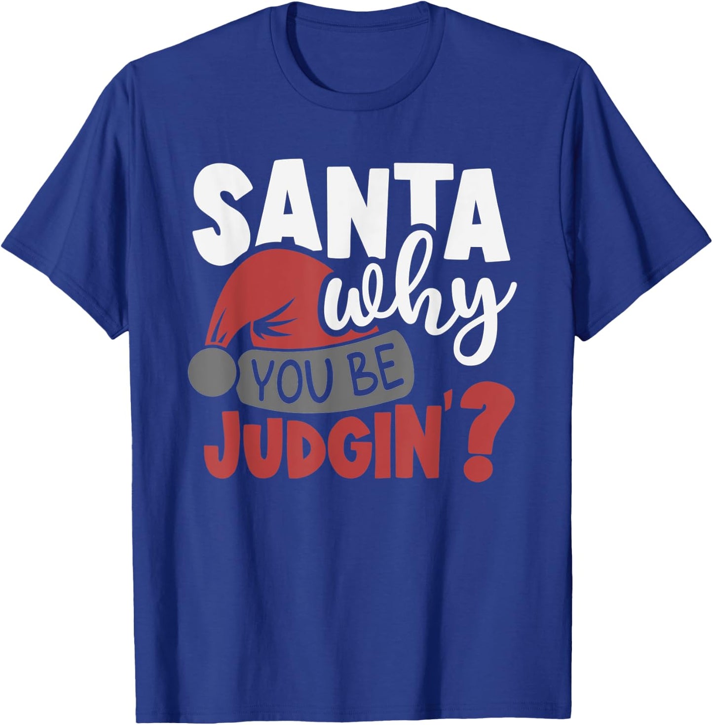 Santa Why You Be Judging? Funny Santa T-Shirt - T-Shirt | Royal