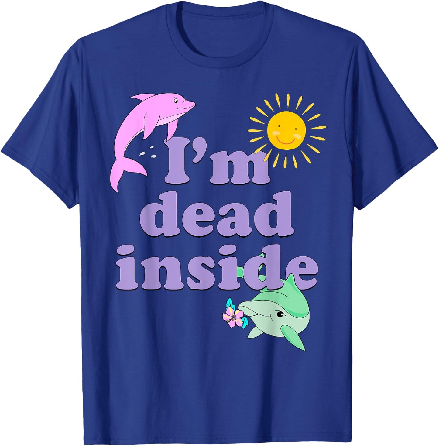 I'm Dead Inside Dolphin Shirt Funny Humor Sarcastic Quote T-Shirt - T-Shirt | Royal