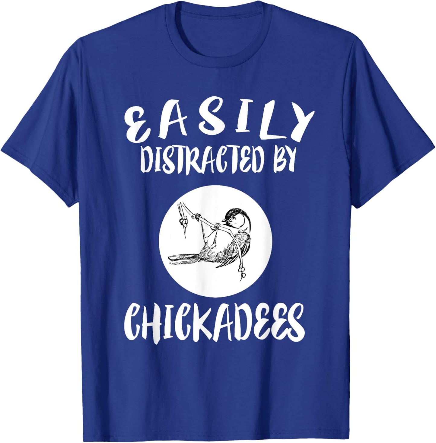 Easily Distracted By Chickadees Birds Animal T-Shirt - T-Shirt | Royal