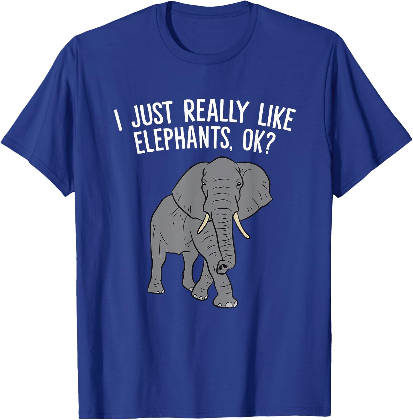 I Just Really Like Elephants, Ok? Love Elephants T-Shirt - T-Shirt | Royal