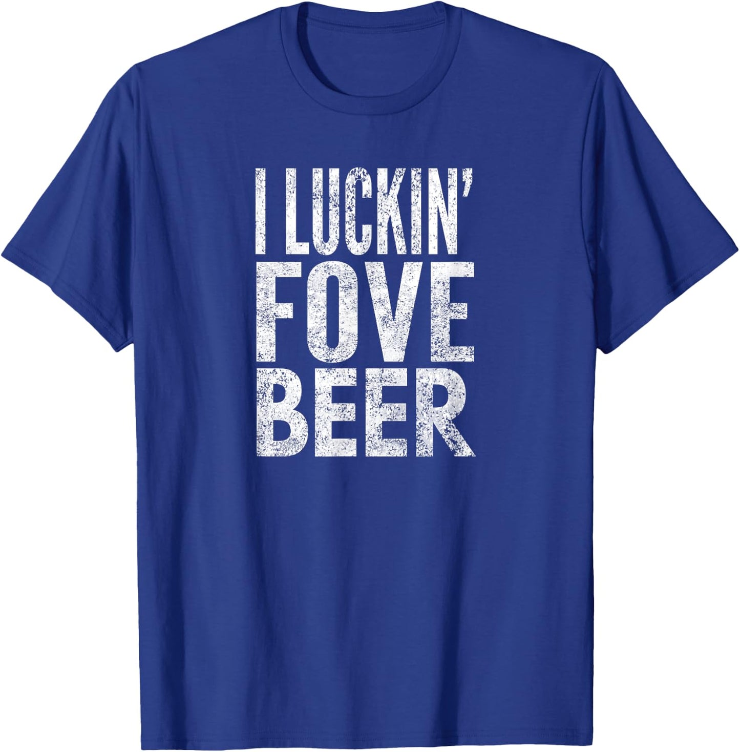 I Luckin' Fove Beer, Distressed Look, By Yoray T-Shirt - T-Shirt | Royal