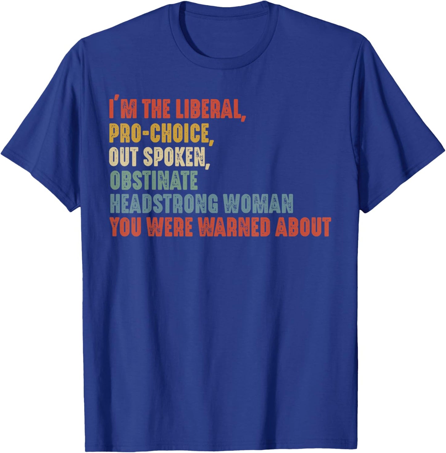 I'm The Liberal Pro Choice Outspoken Obstinate Headstrong , Small T-Shirt - T-Shirt | Royal
