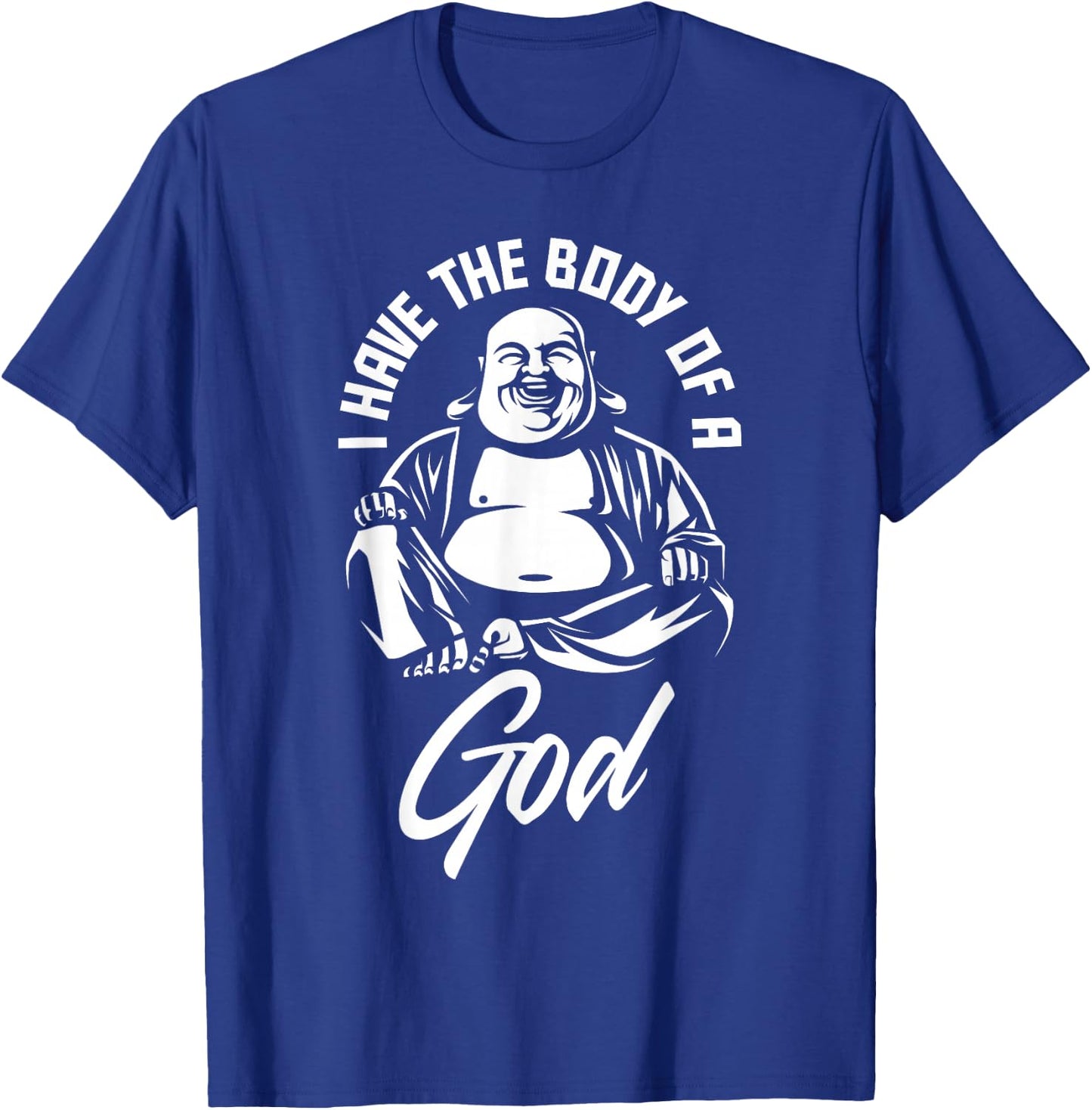 I Have The Body of A God Buddha Funny Fat Guy and Dad BOD T-Shirt - T-Shirt | Royal