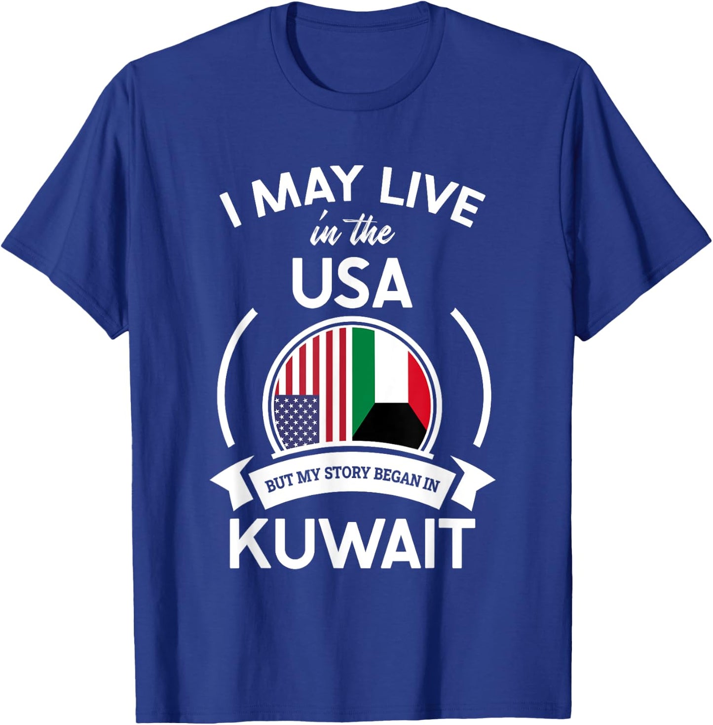 May Live In The USA But My Story Began In Kuwait Flag Gift T-Shirt - T-Shirt | Royal