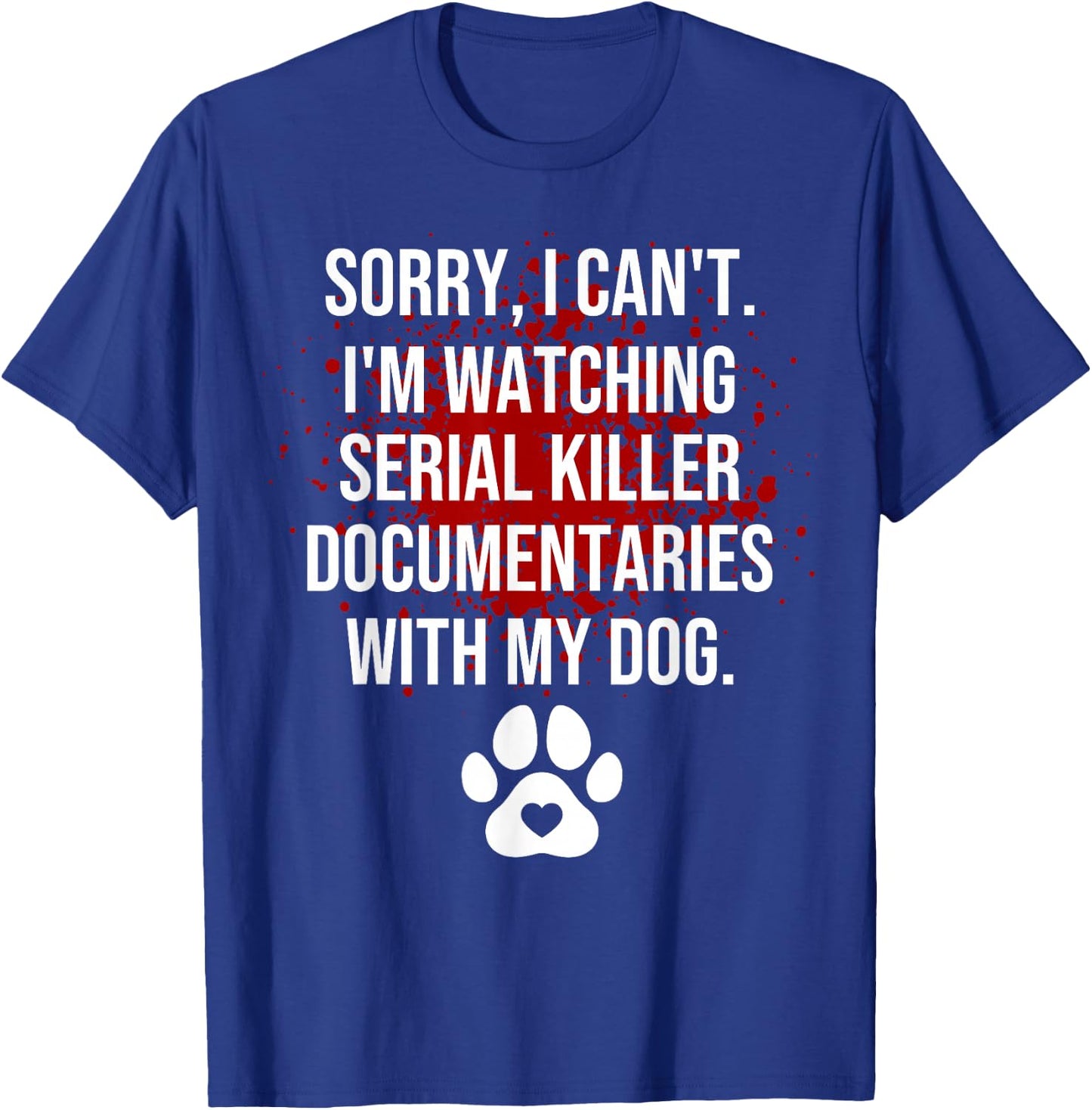 Funny Sorry I Can't I'm Watching Serial Killer with My Dog T-Shirt - T-Shirt | Royal
