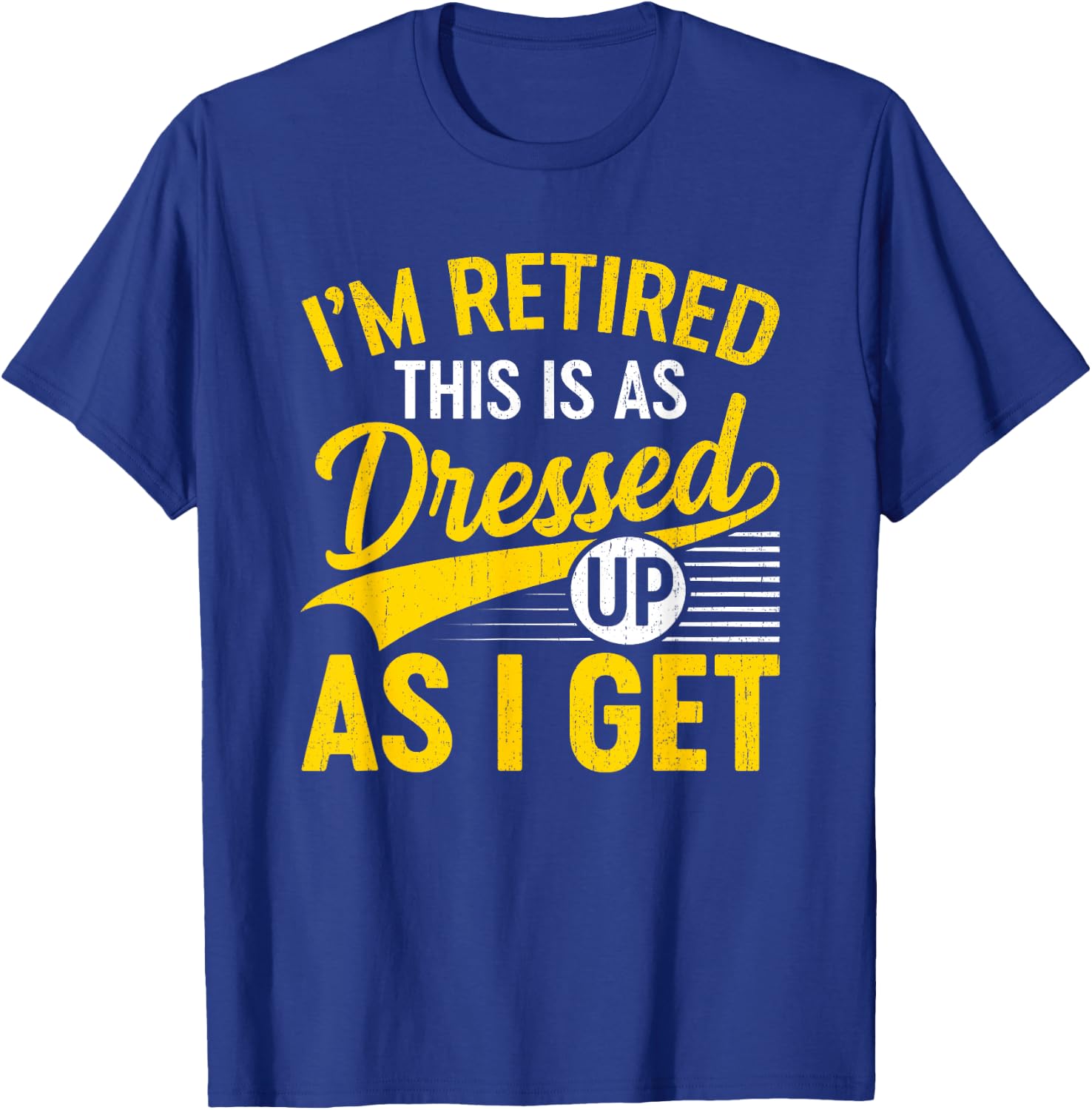 Funny I'm Retired This Is As Dressed Up As I Get T-Shirt - T-Shirt | Royal