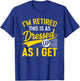 Funny I'm Retired This Is As Dressed Up As I Get T-Shirt - T-Shirt | Royal
