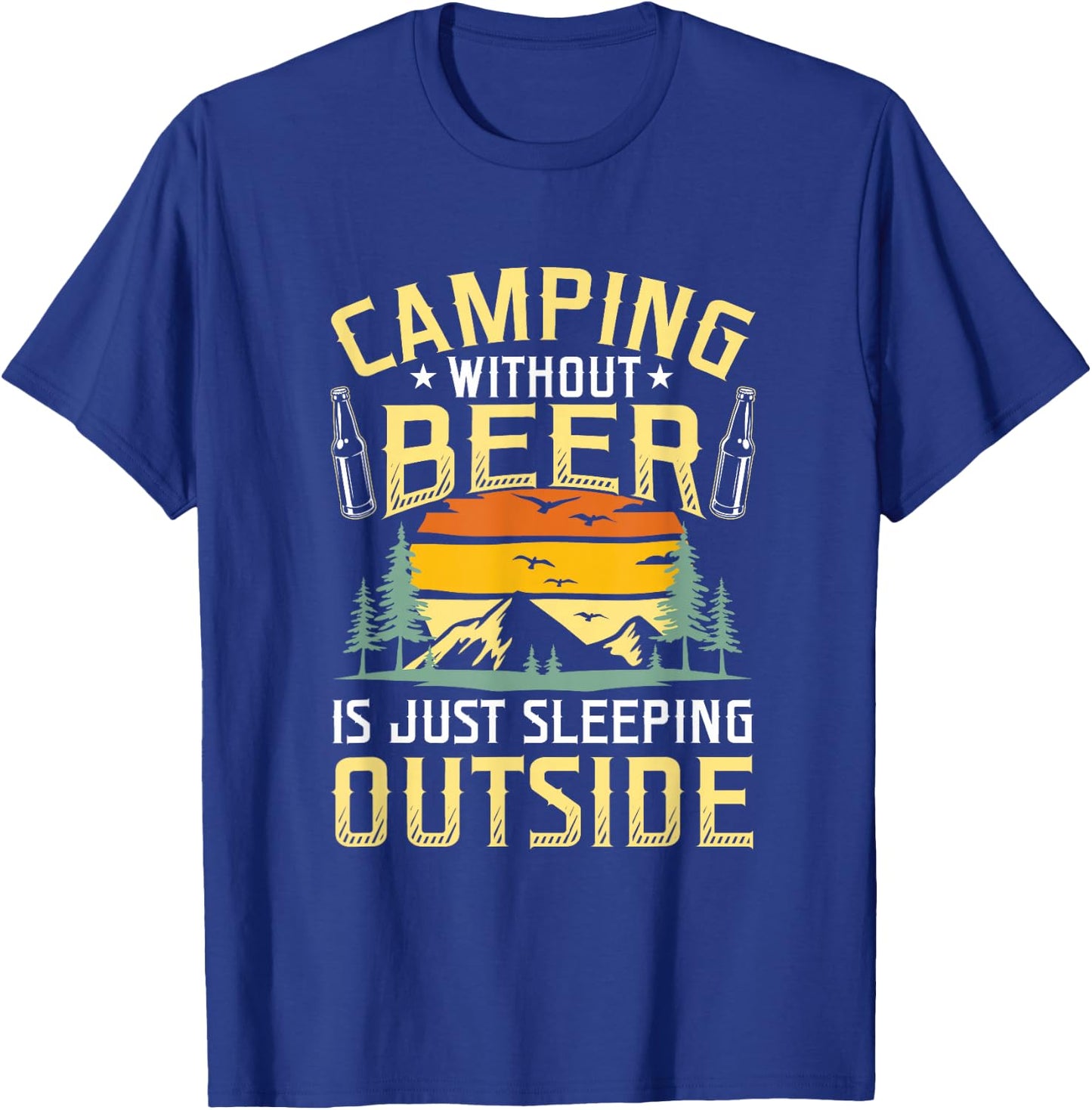 Camping Without Beer Is Just Sleeping Outside Camping T-Shirt - T-Shirt | Royal