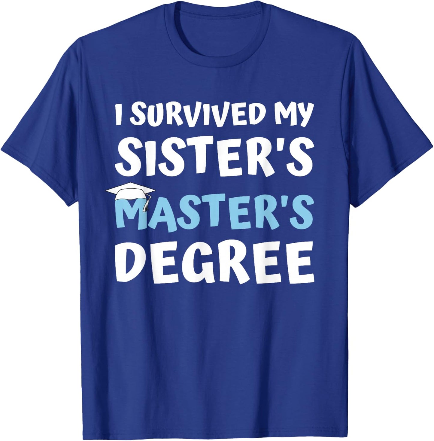 I Survived My Sister's Master's Degree College Graduation T-Shirt - T-Shirt | Royal