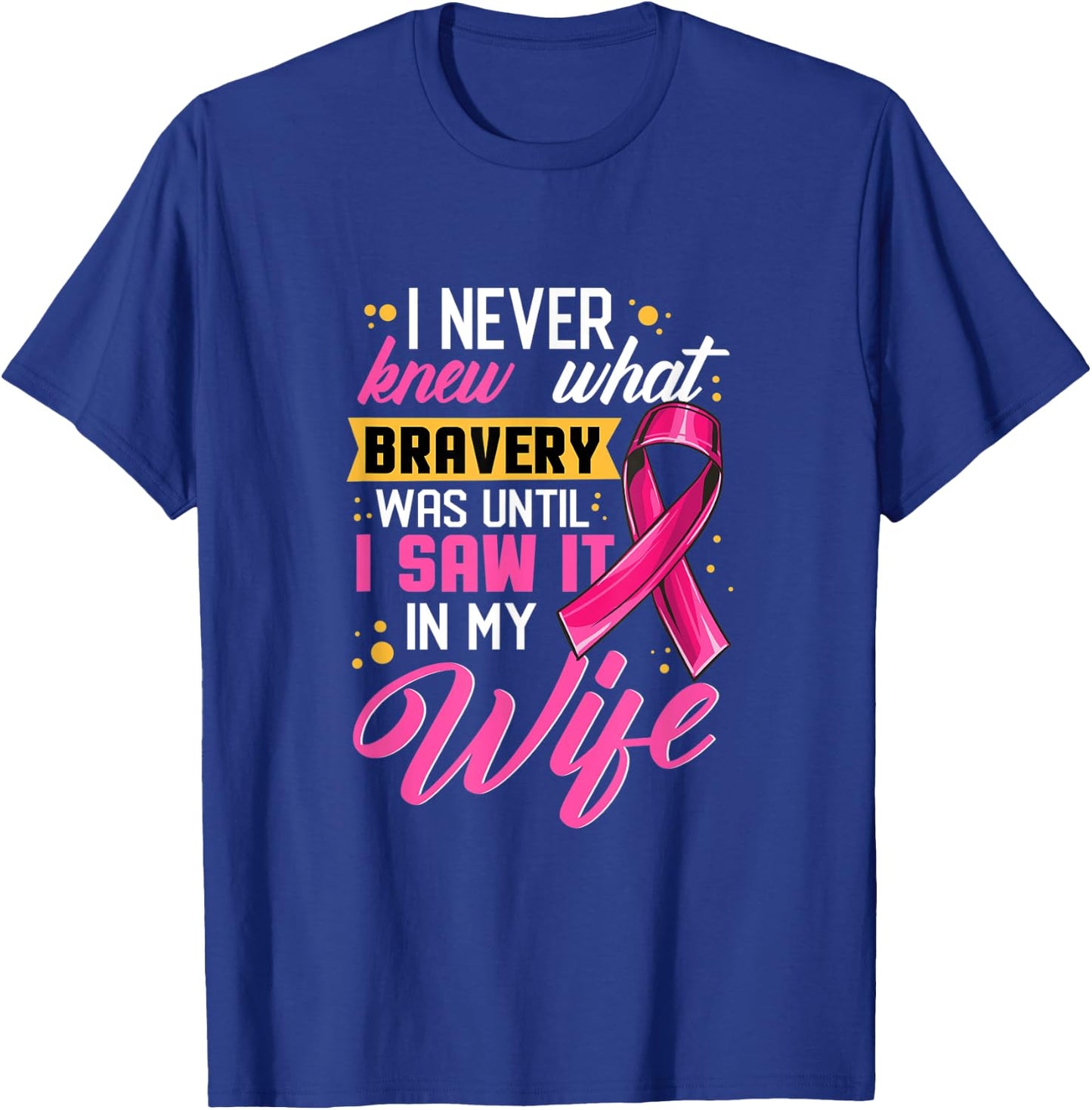 I Never Knew What Bravery Was Until I Saw It In My Wife T-Shirt - T-Shirt | Royal