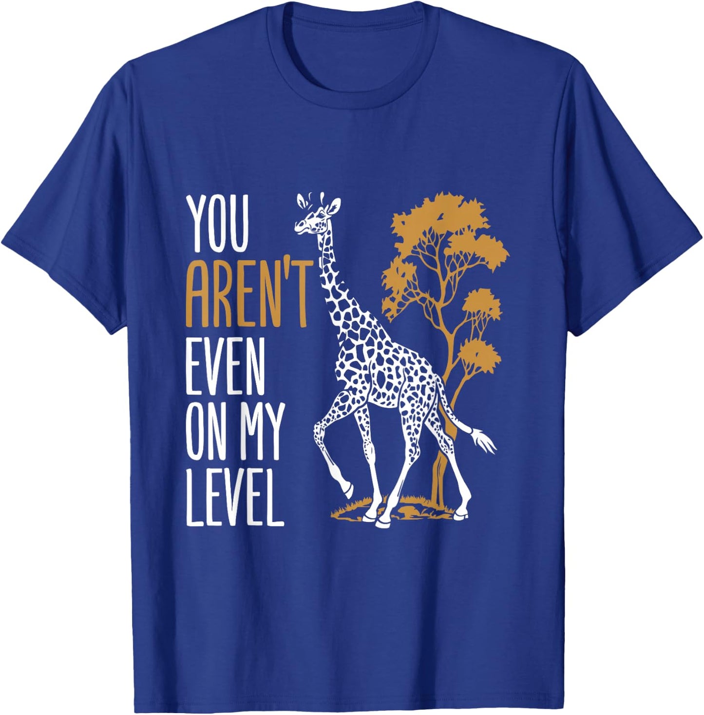 You Aren't Even on My Level - Funny Giraffe Gift T-Shirt - T-Shirt | Royal
