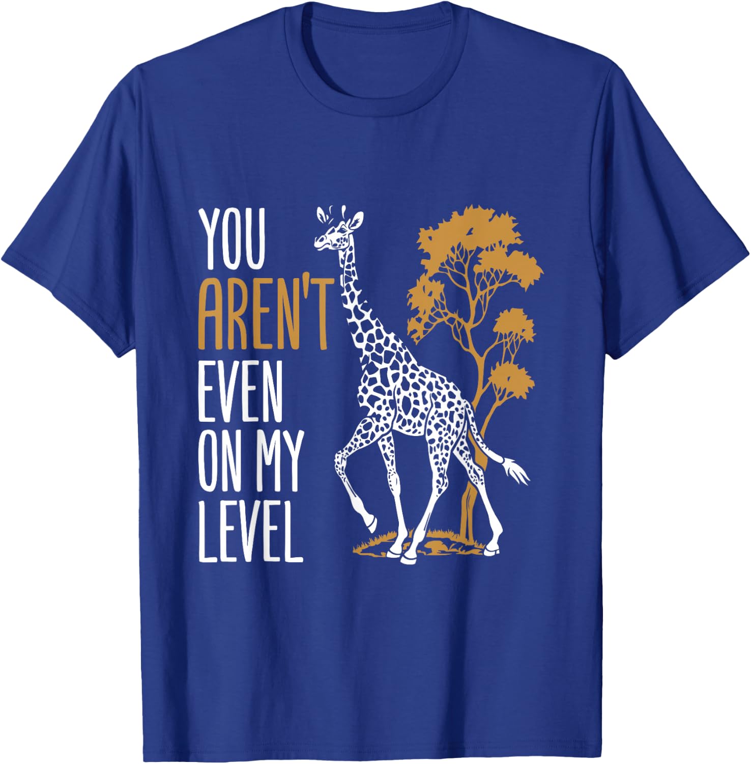 You Aren't Even on My Level - Funny Giraffe Gift T-Shirt - T-Shirt | Royal