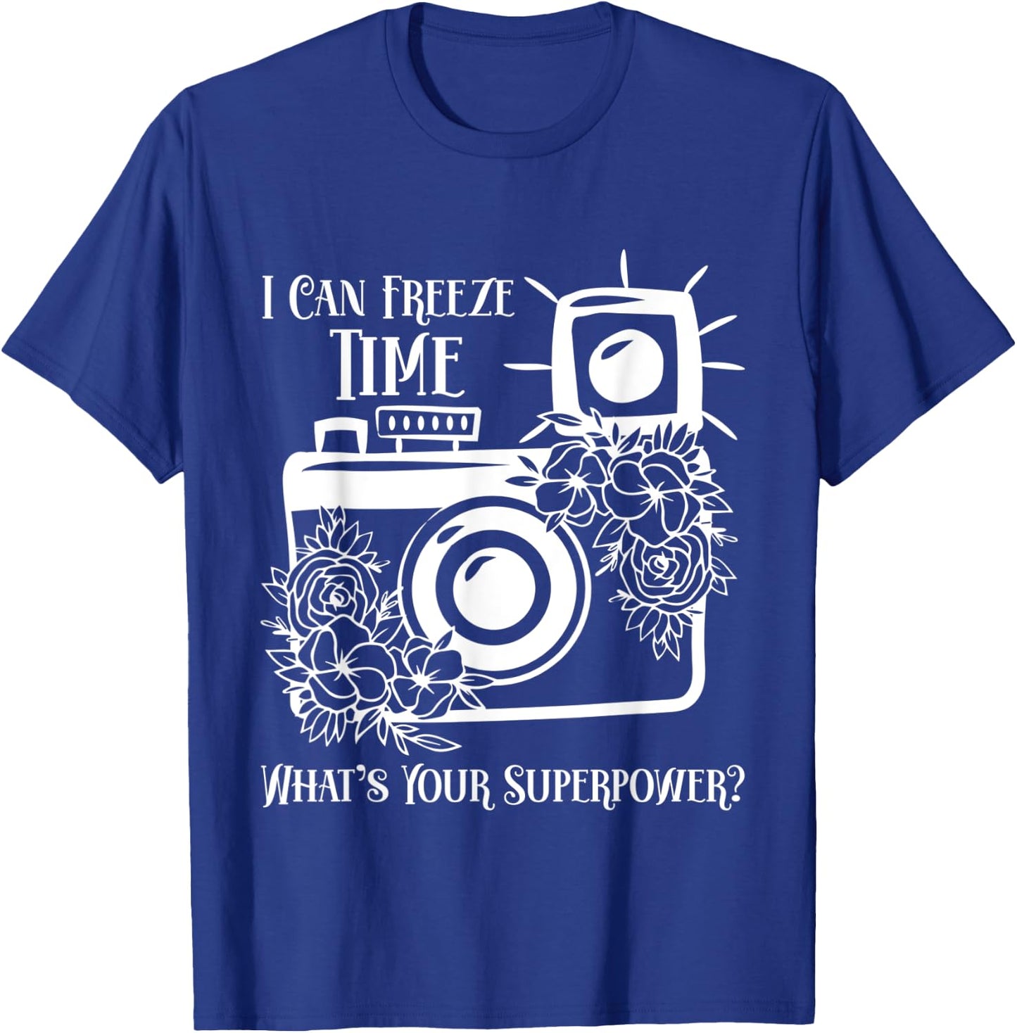 I Can Freeze Time What's Your Superpower? Photographer T-Shirt - T-Shirt | Royal