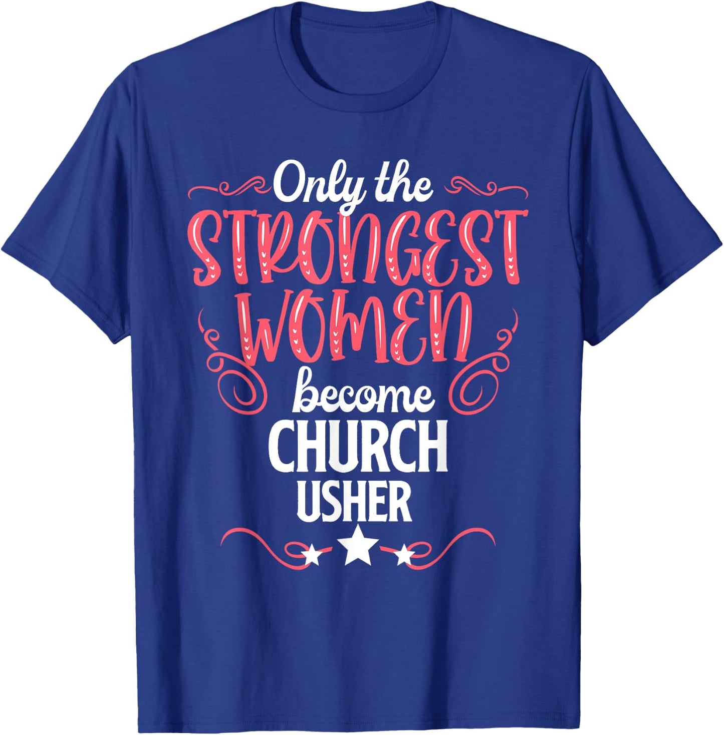 Only The Strongest Women Become Church Usher T-Shirt - T-Shirt | Royal