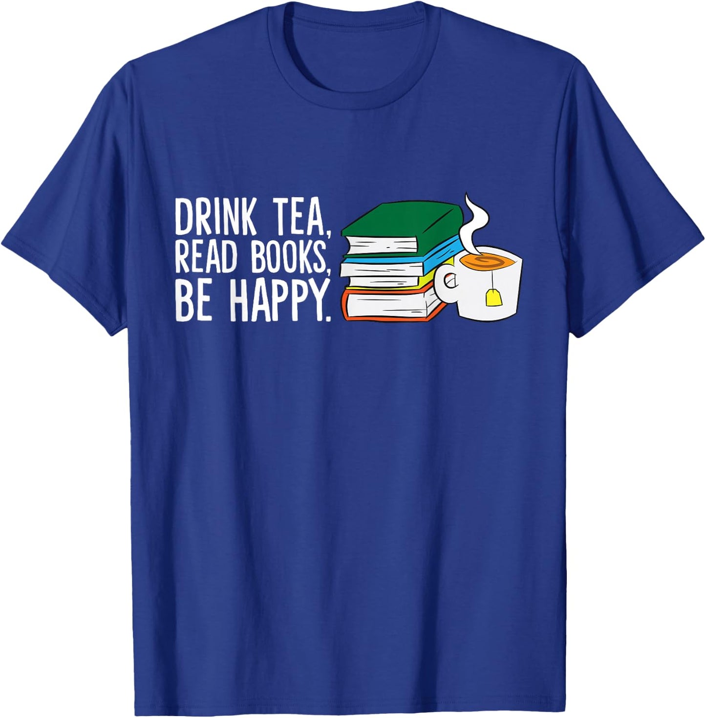 Drink Tea Read Books Be Happy Tea and Books T-Shirt - T-Shirt | Royal