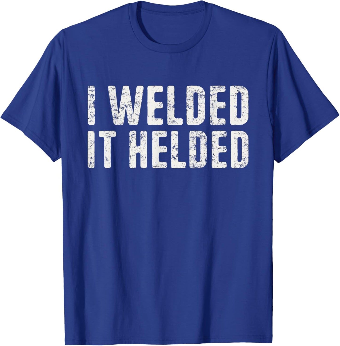 I Welded It Helded Welding Quote Welder Funny Welding T-Shirt - T-Shirt | Royal