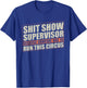 Shit Show Supervisor Because Some Has To Run This Circus T-Shirt - T-Shirt | Royal