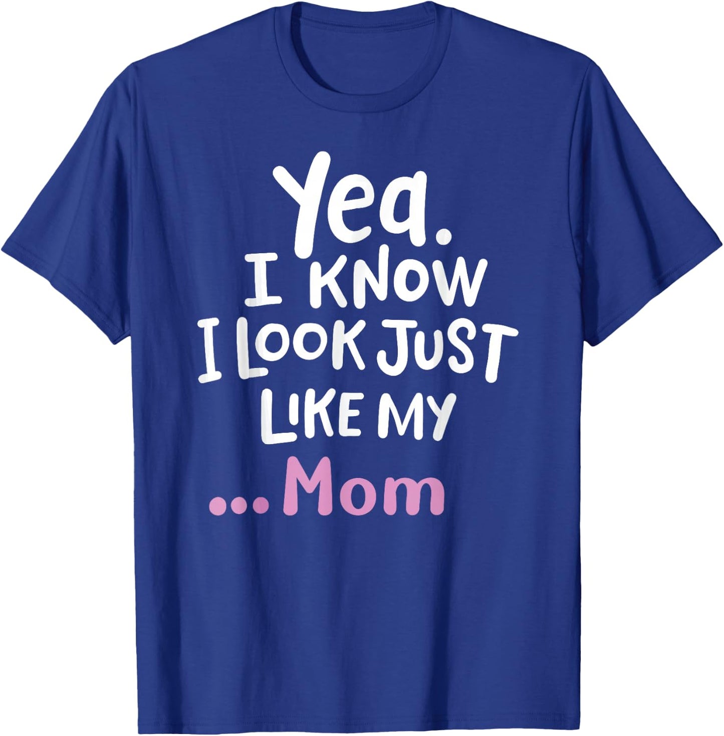 Yes I Know I Look Like My Mom Funny Daughter My Mom Print T-Shirt - T-Shirt | Royal