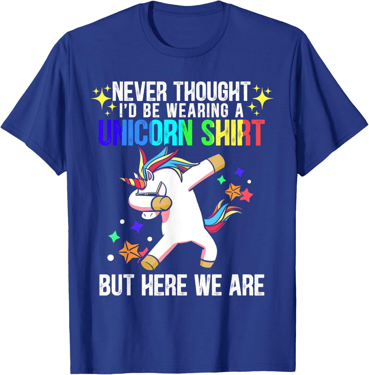 Never Thought I'd Be Wearing A Unicorn Shirt But Here We Are T-Shirt - T-Shirt | Royal