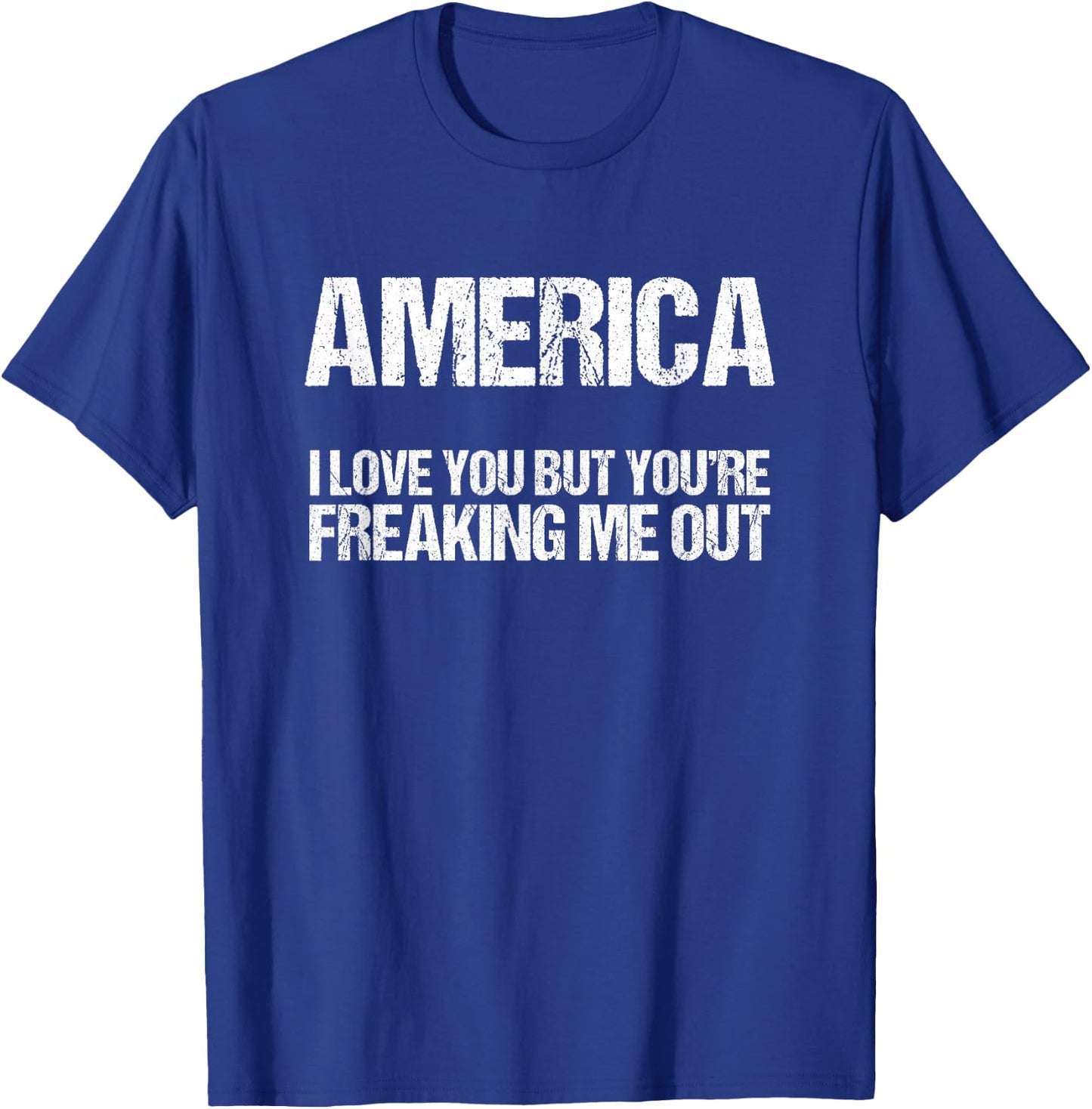 America I Love You But You're Freaking Me Out T-Shirt - T-Shirt | Royal