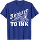 Addicted to Ink Tattoo Lover Tattoo Artist T-Shirt - T-Shirt | Royal