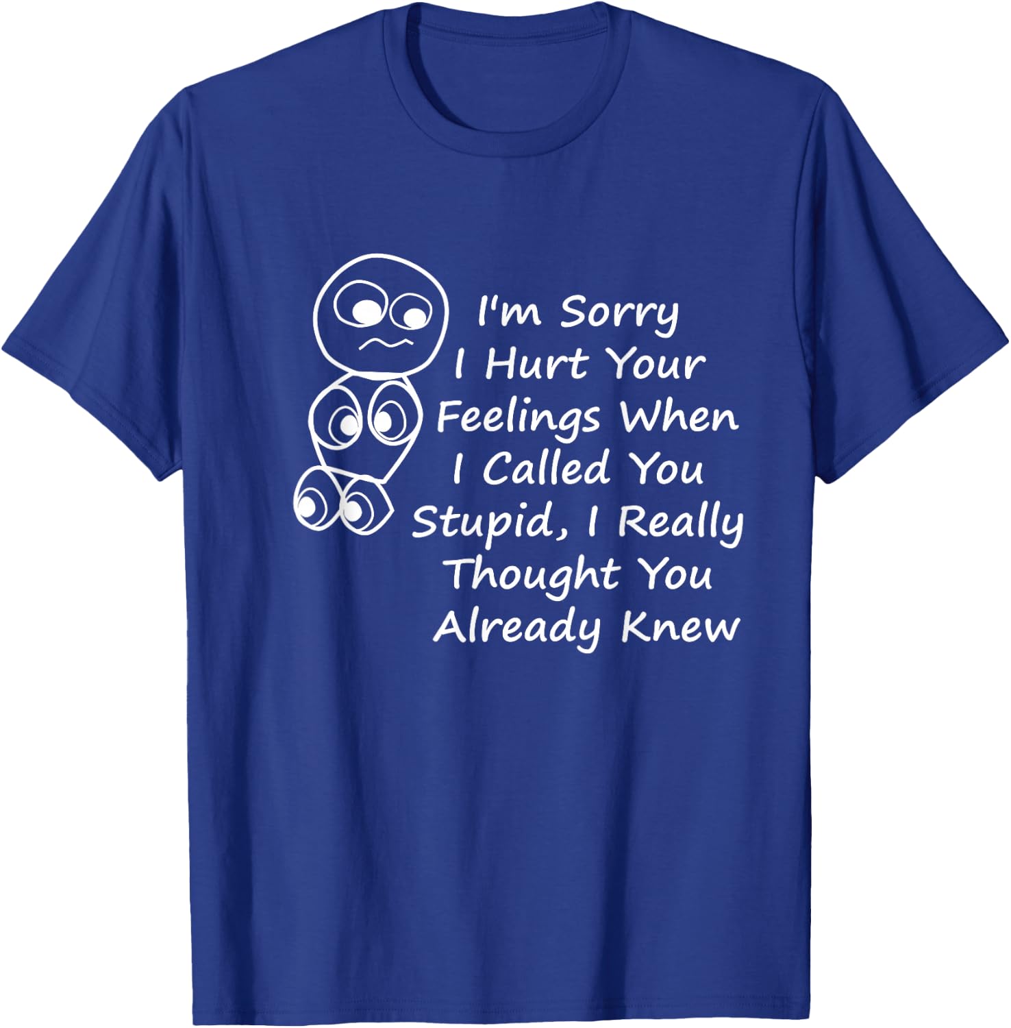 I'm Sorry I Hurt Your Feelings When I Called You Stupid T-Shirt - T-Shirt | Royal