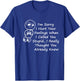 I'm Sorry I Hurt Your Feelings When I Called You Stupid T-Shirt - T-Shirt | Royal
