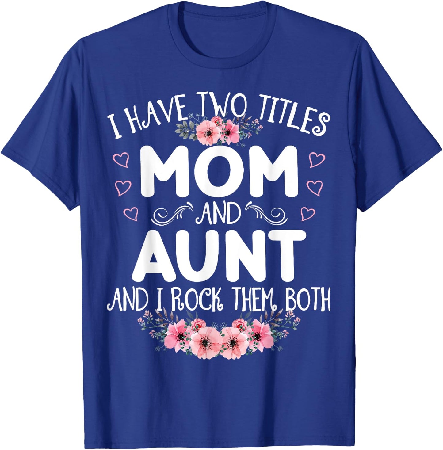 I Have Two Titles Mom And Aunt Funny Floral Mother's Day T-Shirt - T-Shirt | Royal