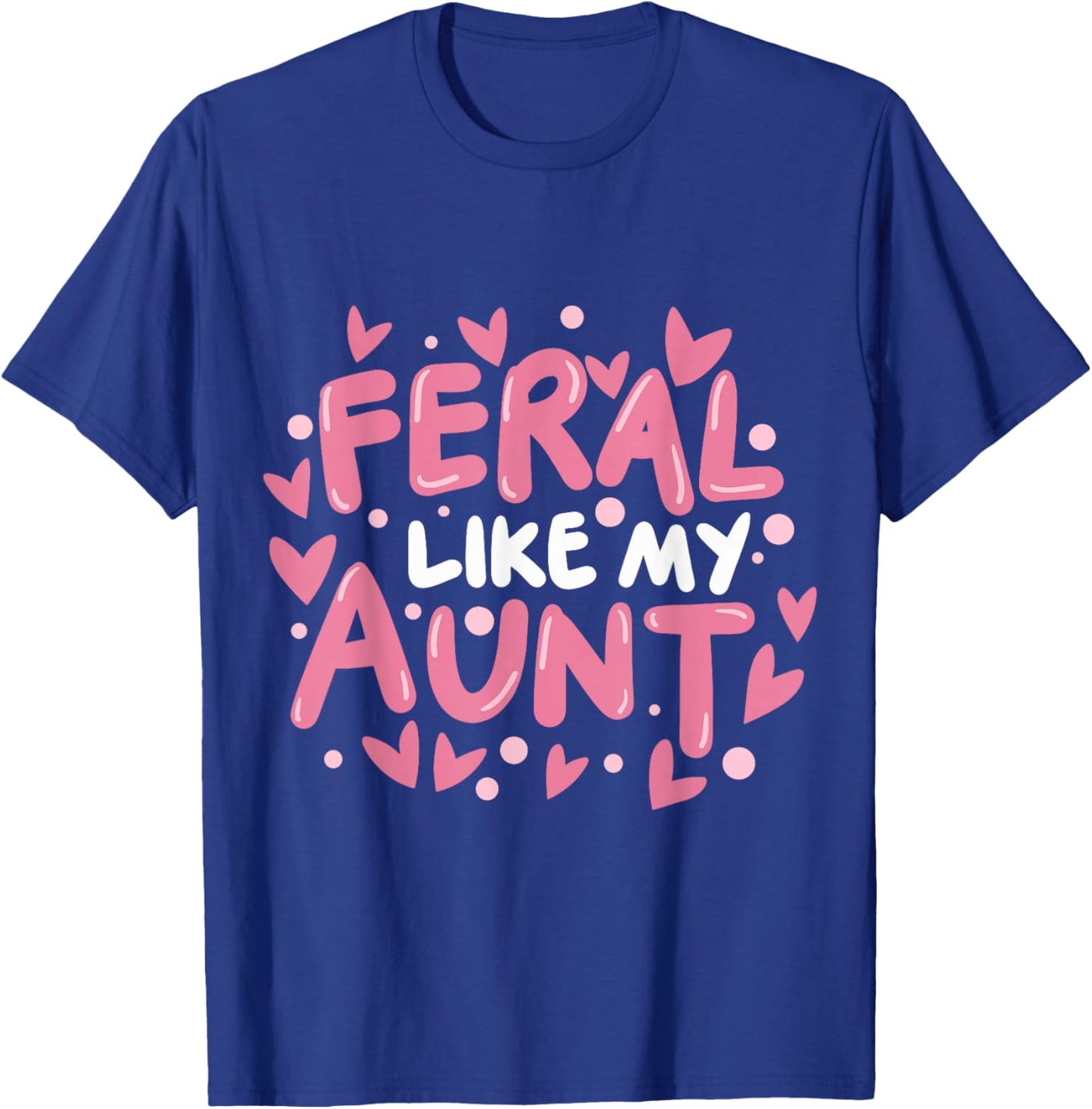 Feral Like My Aunt T-Shirt - T-Shirt | Royal