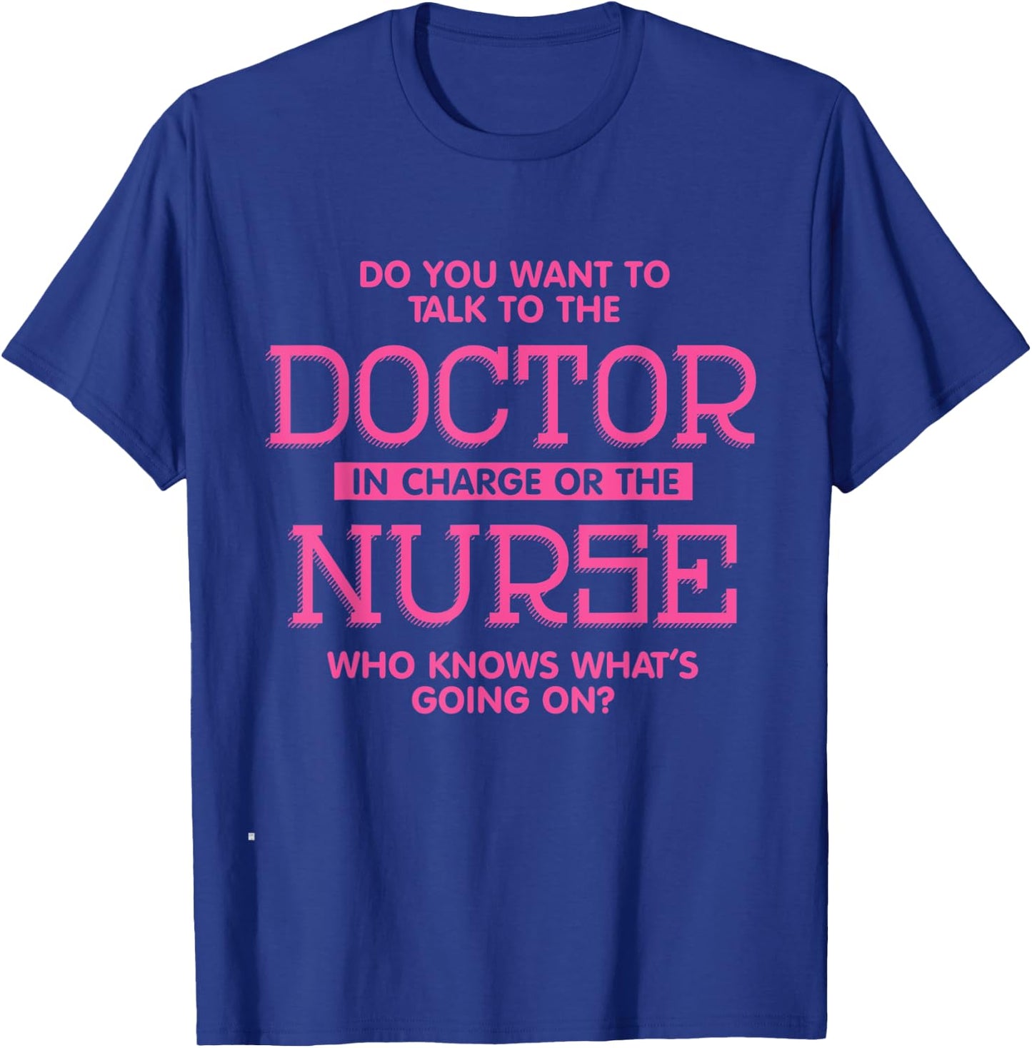 Do You Want To Talk To The Doctor In Charge Or the Nurse T-Shirt - T-Shirt | Royal