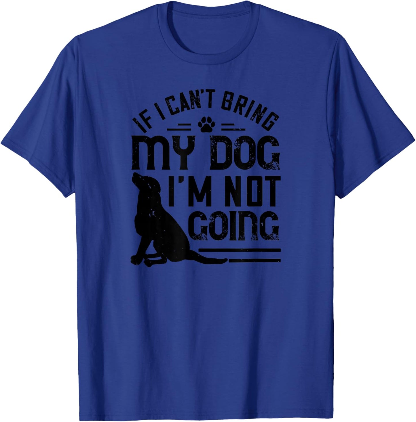 Dog Lover Funny - If I Can't Bring My Dog I'm Not Going T-Shirt - T-Shirt | Royal