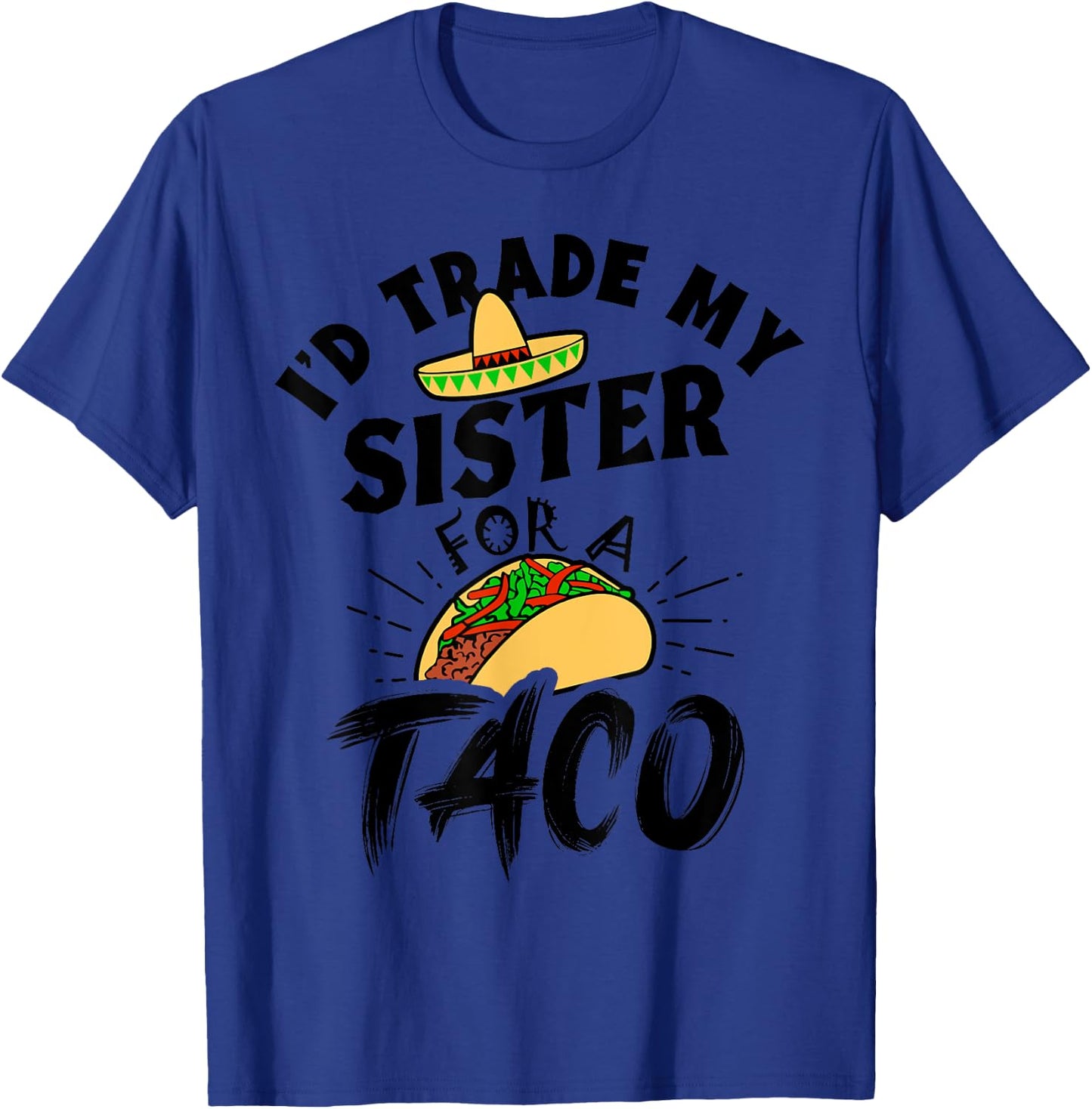I'd Trade My Sister For A Taco Funny Tacos T-Shirt - T-Shirt | Royal