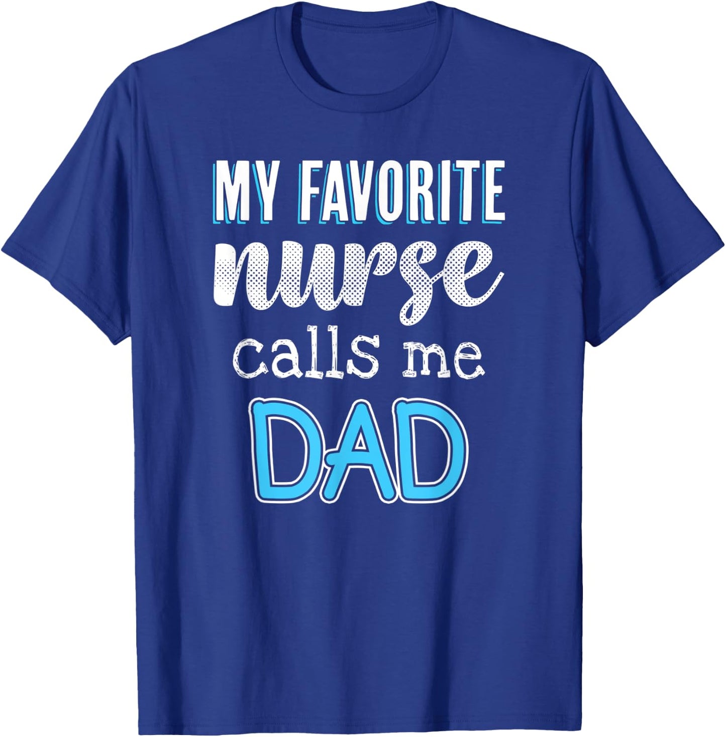 My Favorite Nurse Calls Me Dad Funny Nurse Dad T-Shirt - T-Shirt | Royal