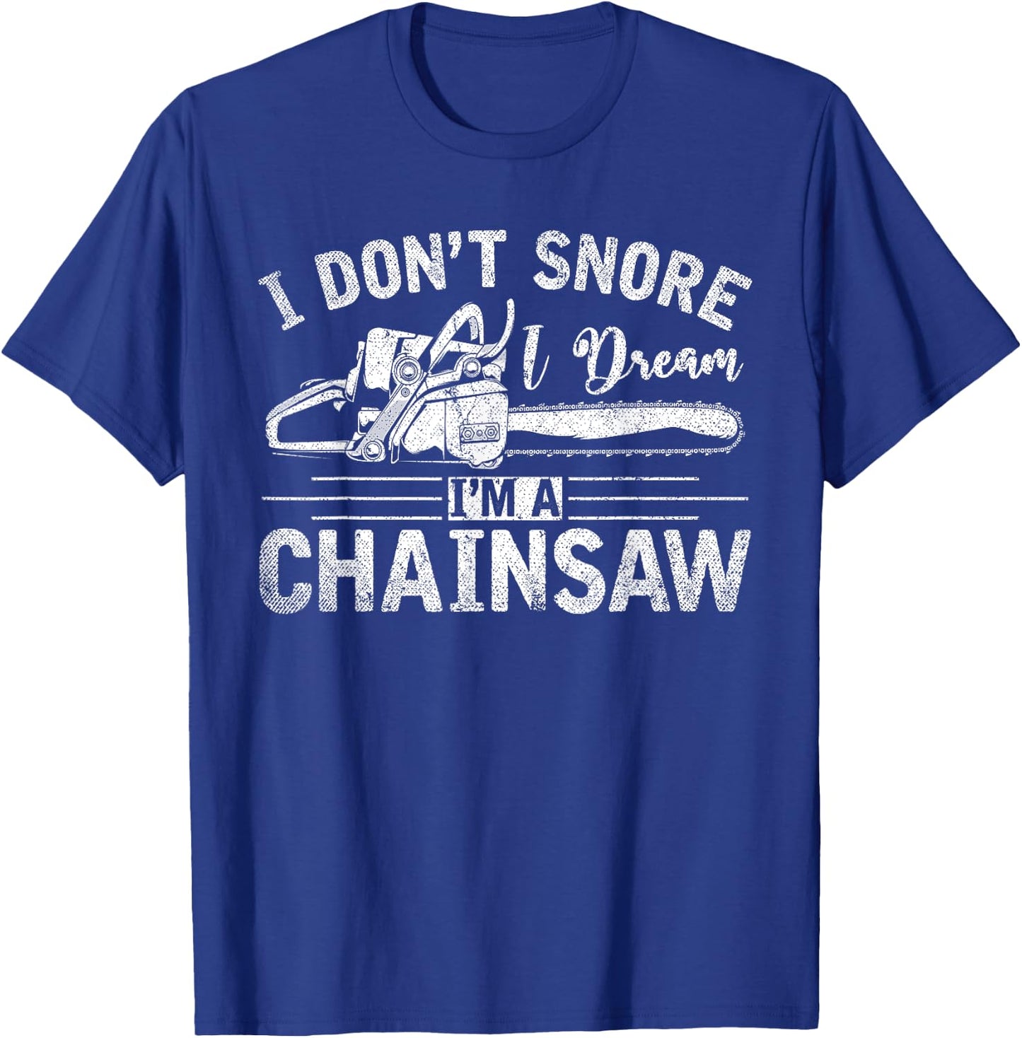 I Dont Snore I Dream Im A Chainsaw Funny Lumberjack T-Shirt - T-Shirt | Royal