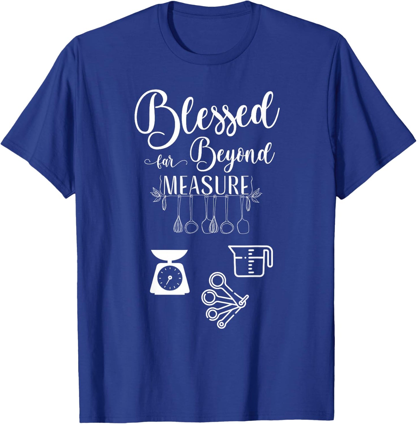 Blessed far Beyond Measure (baking measuring devices) T-Shirt - T-Shirt | Royal