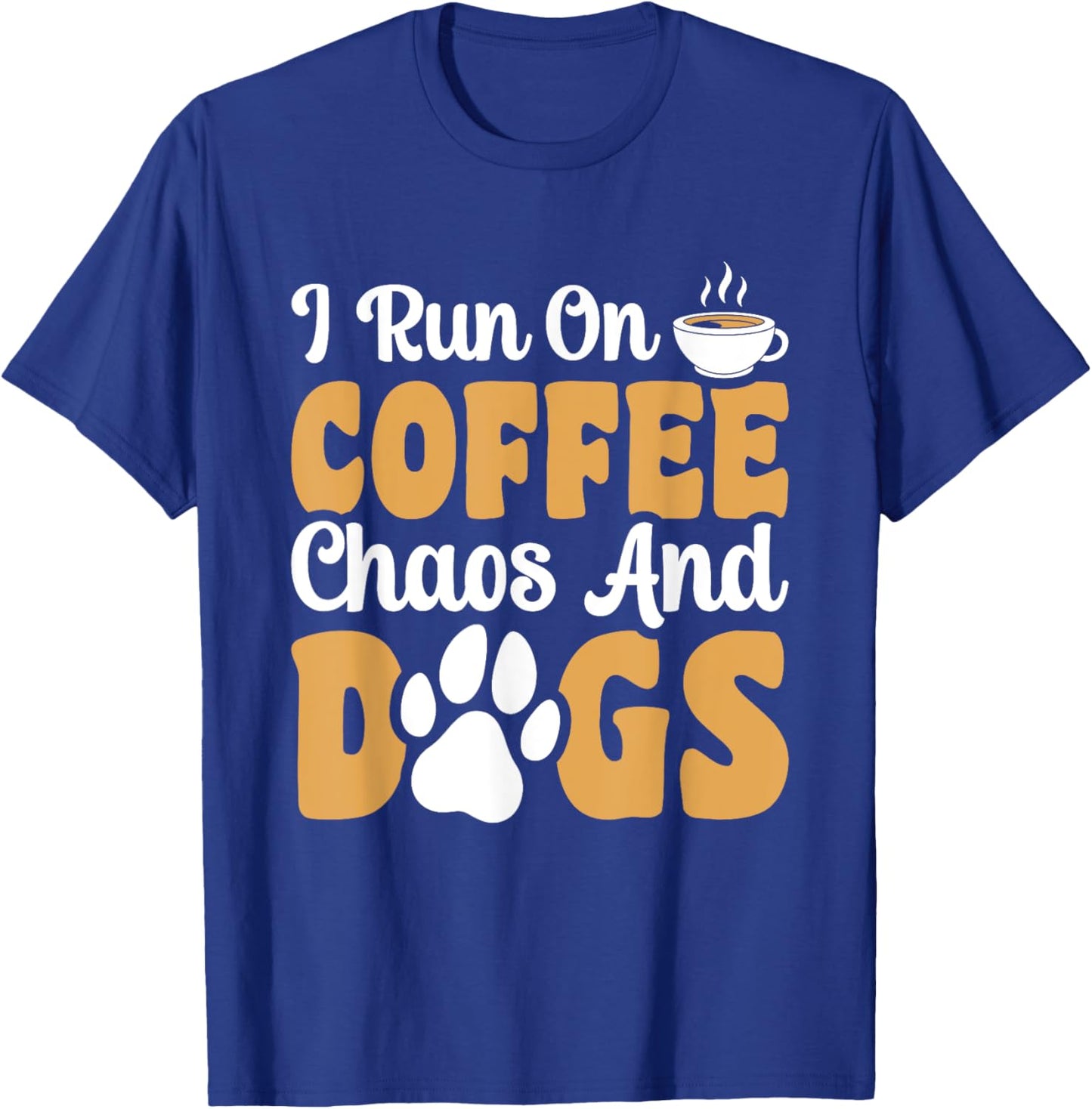 I Run On Coffee Chaos And Dogs T-Shirt - T-Shirt | Royal