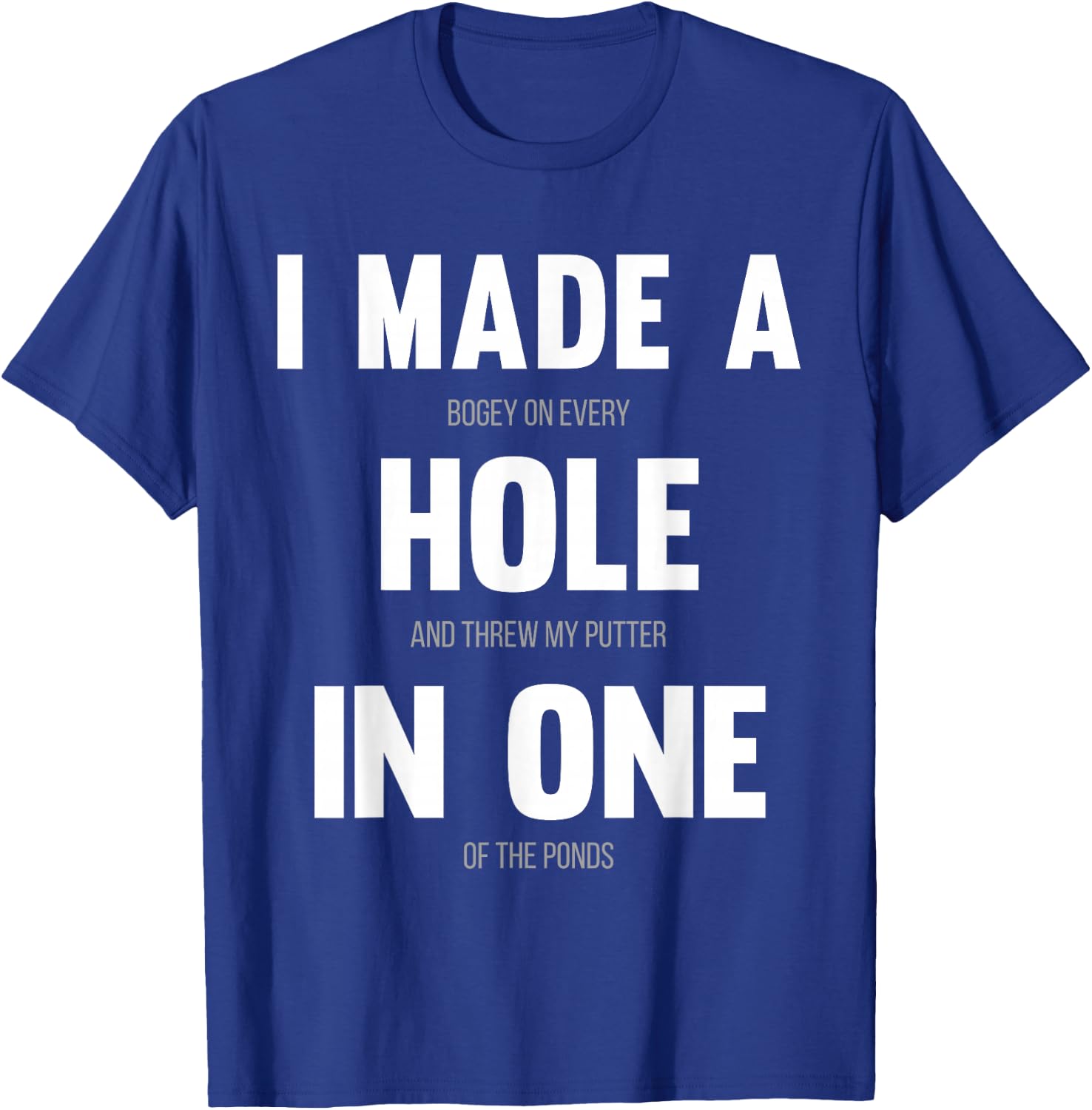 I Made A Hole In One, Funny Golf for Dads & Sport Lovers T-Shirt - T-Shirt | Royal