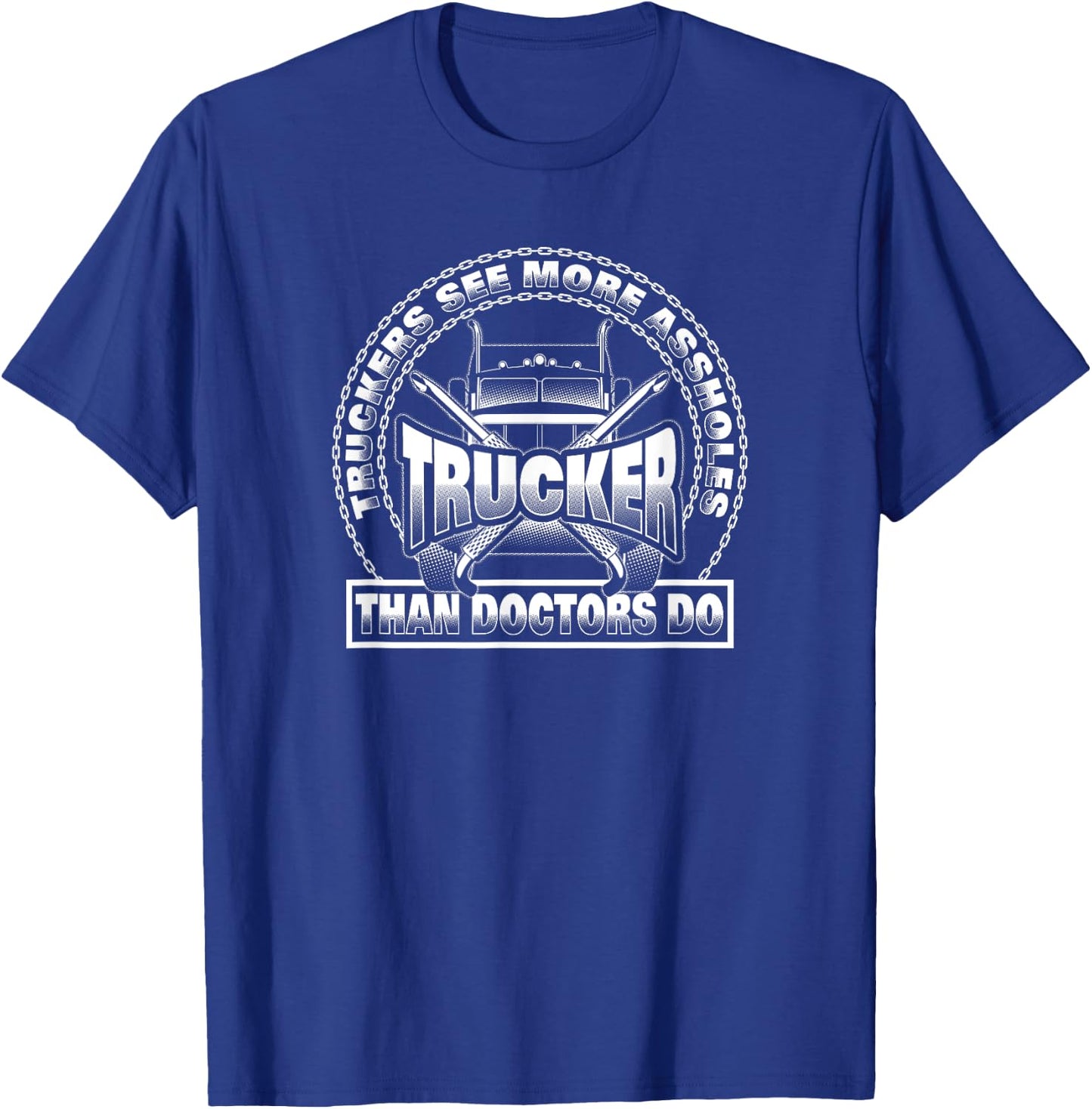 Truckers See More Assholes Than Doctors Do - Truck Driver T-Shirt - T-Shirt | Royal